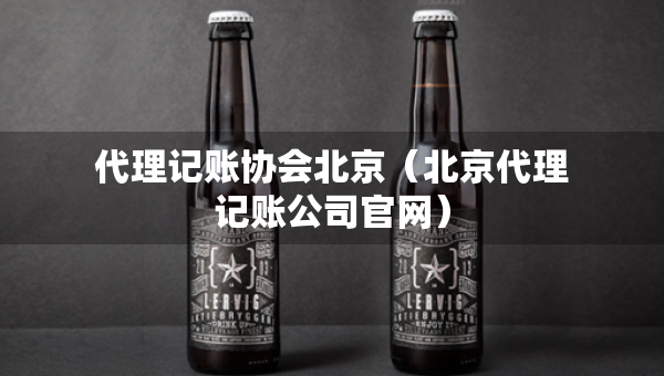 代理記賬協(xié)會(huì)北京（北京代理記賬公司官網(wǎng)）