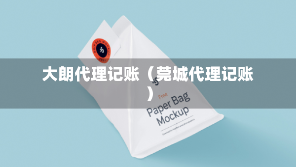 大朗代理記賬（莞城代理記賬）