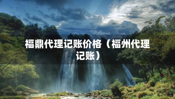 福鼎代理記賬價(jià)格（福州代理記賬）