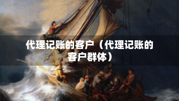 代理記賬的客戶（代理記賬的客戶群體）