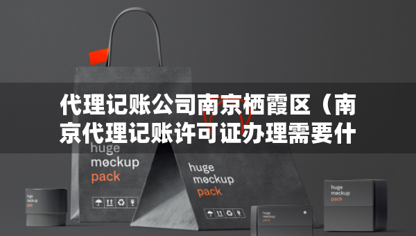 代理記賬公司南京棲霞區(qū)（南京代理記賬許可證辦理需要什么條件）