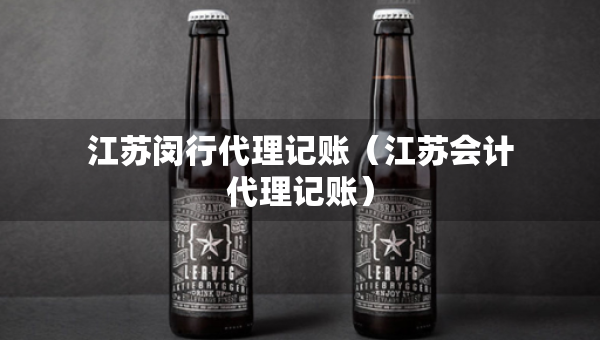 江蘇閔行代理記賬（江蘇會(huì)計(jì)代理記賬）