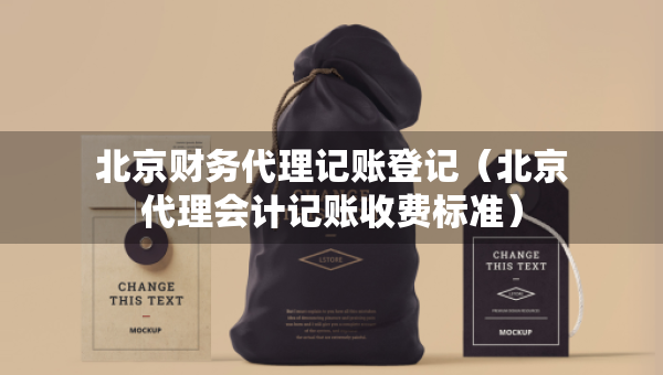 北京財(cái)務(wù)代理記賬登記（北京代理會計(jì)記賬收費(fèi)標(biāo)準(zhǔn)）