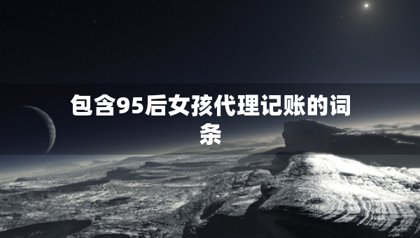 包含95后女孩代理記賬的詞條