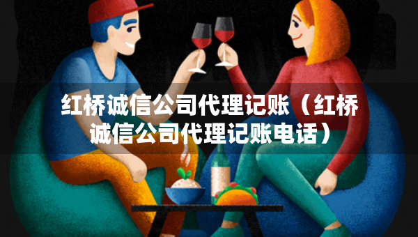 紅橋誠信公司代理記賬（紅橋誠信公司代理記賬電話）