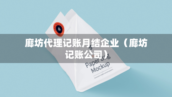廊坊代理記賬月結(jié)企業(yè)（廊坊記賬公司）