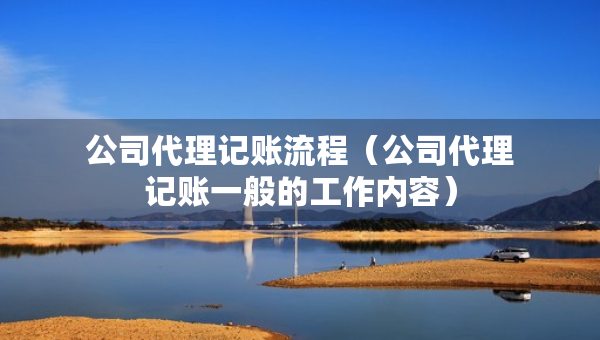 公司代理記賬流程（公司代理記賬一般的工作內(nèi)容）