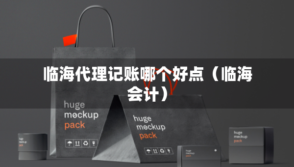 臨海代理記賬哪個好點（臨海會計）