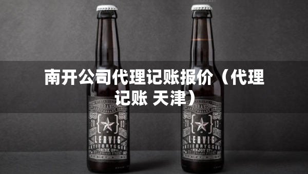南開公司代理記賬報(bào)價(jià)（代理記賬 天津）