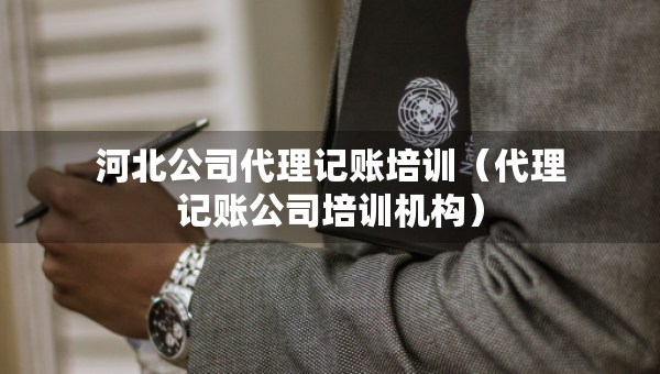河北公司代理記賬培訓(xùn)（代理記賬公司培訓(xùn)機(jī)構(gòu)）