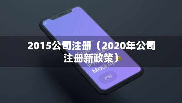 2015公司注冊（2020年公司注冊新政策）