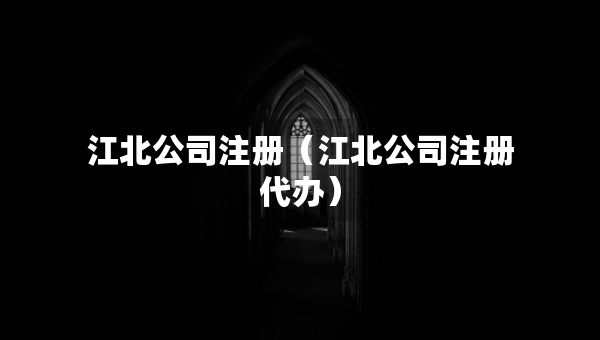 江北公司注冊（江北公司注冊代辦）