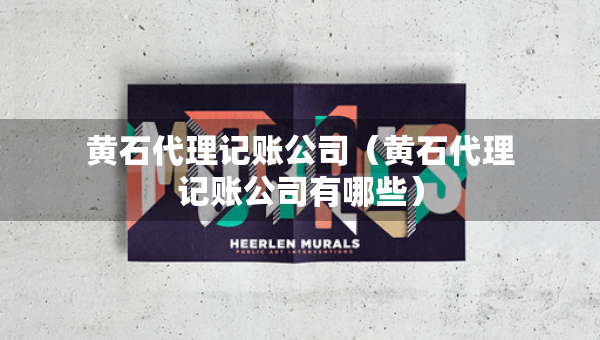 黃石代理記賬公司（黃石代理記賬公司有哪些）