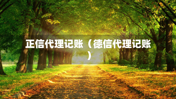 正信代理記賬（德信代理記賬）