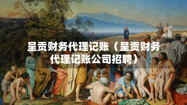 呈貢財務(wù)代理記賬（呈貢財務(wù)代理記賬公司招聘）