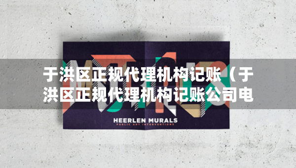 于洪區(qū)正規(guī)代理機構(gòu)記賬（于洪區(qū)正規(guī)代理機構(gòu)記賬公司電話）