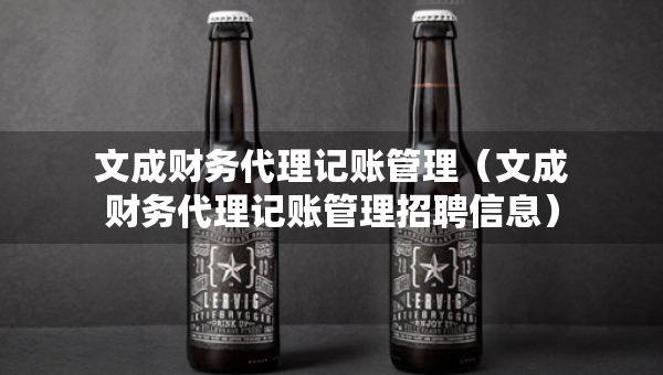 文成財務(wù)代理記賬管理（文成財務(wù)代理記賬管理招聘信息）
