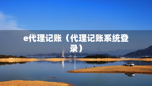 e代理記賬（代理記賬系統(tǒng)登錄）