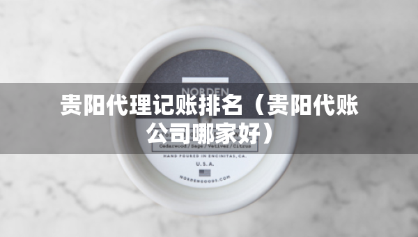 貴陽代理記賬排名（貴陽代賬公司哪家好）
