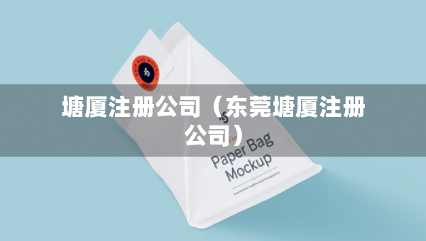 塘廈注冊公司（東莞塘廈注冊公司）