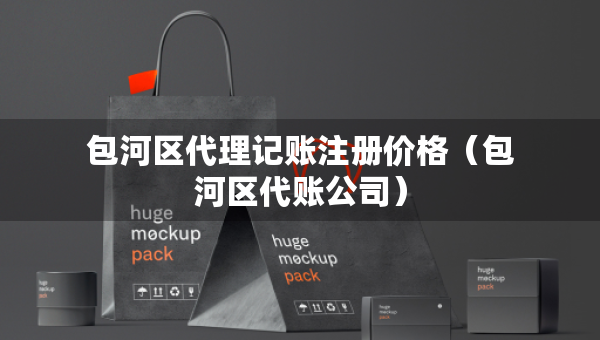 包河區(qū)代理記賬注冊(cè)價(jià)格（包河區(qū)代賬公司）