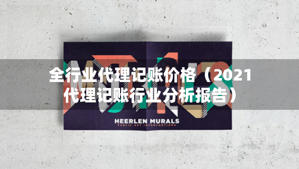 全行業(yè)代理記賬價格（2021代理記賬行業(yè)分析報告）
