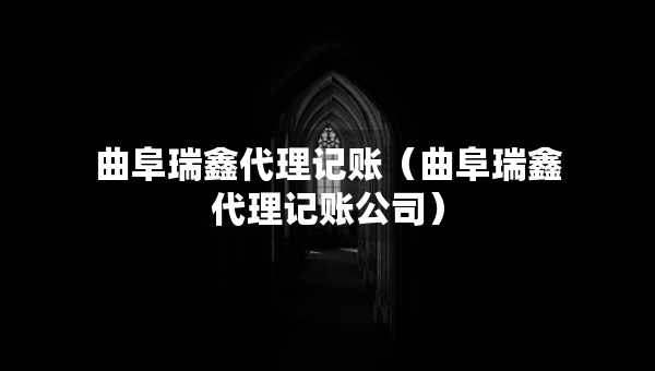曲阜瑞鑫代理記賬（曲阜瑞鑫代理記賬公司）