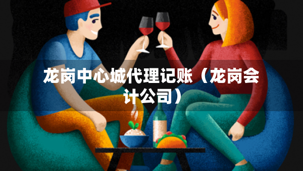 龍崗中心城代理記賬（龍崗會(huì)計(jì)公司）
