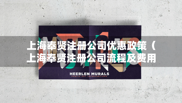 上海奉賢注冊公司優(yōu)惠政策（上海奉賢注冊公司流程及費用）