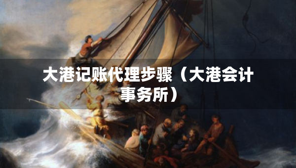 大港記賬代理步驟（大港會(huì)計(jì)事務(wù)所）