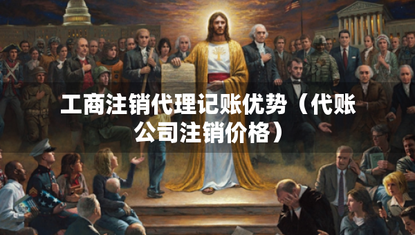 工商注銷代理記賬優(yōu)勢（代賬公司注銷價(jià)格）