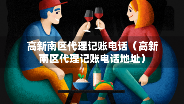 高新南區(qū)代理記賬電話（高新南區(qū)代理記賬電話地址）