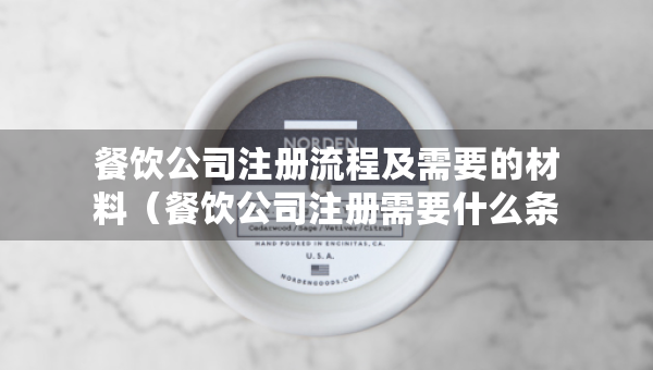 餐飲公司注冊(cè)流程及需要的材料（餐飲公司注冊(cè)需要什么條件）