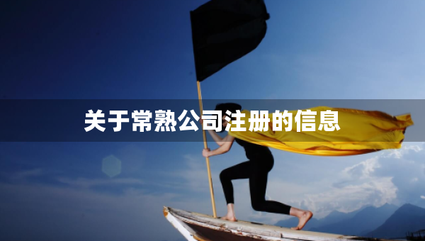 關(guān)于常熟公司注冊的信息