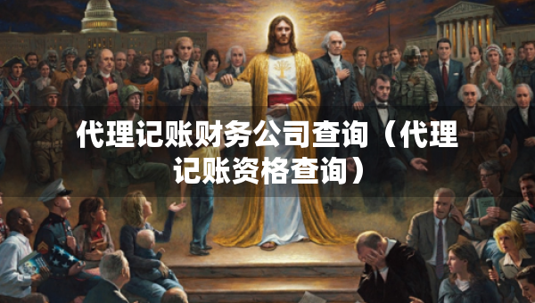 代理記賬財務公司查詢（代理記賬資格查詢）