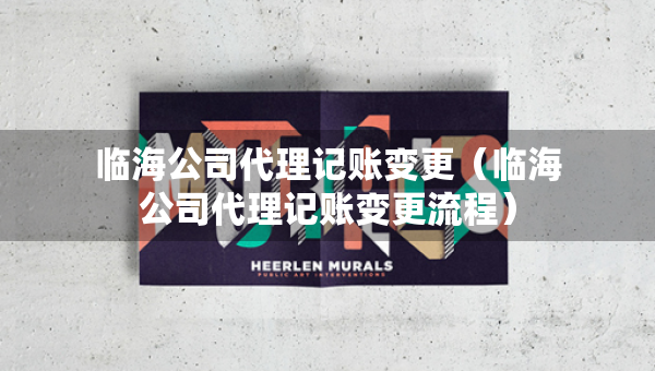 臨海公司代理記賬變更（臨海公司代理記賬變更流程）