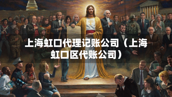 上海虹口代理記賬公司（上海虹口區(qū)代賬公司）