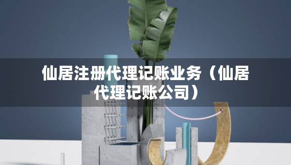 仙居注冊(cè)代理記賬業(yè)務(wù)（仙居代理記賬公司）