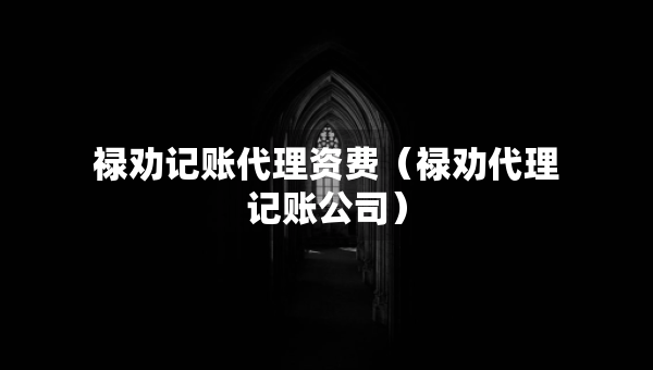 祿勸記賬代理資費（祿勸代理記賬公司）