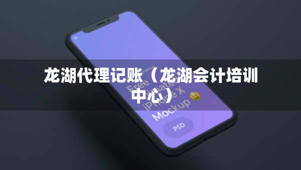 龍湖代理記賬（龍湖會(huì)計(jì)培訓(xùn)中心）