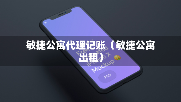 敏捷公寓代理記賬（敏捷公寓出租）