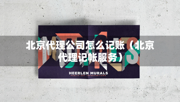北京代理公司怎么記賬（北京代理記帳服務(wù)）