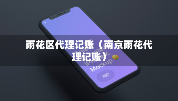 雨花區(qū)代理記賬（南京雨花代理記賬）