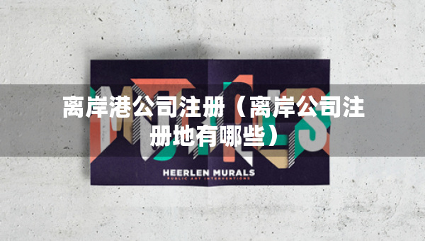 離岸港公司注冊(cè)（離岸公司注冊(cè)地有哪些）