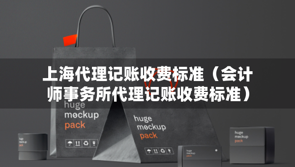 上海代理記賬收費(fèi)標(biāo)準(zhǔn)（會(huì)計(jì)師事務(wù)所代理記賬收費(fèi)標(biāo)準(zhǔn)）