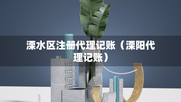 溧水區(qū)注冊代理記賬（溧陽代理記賬）