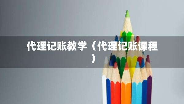 代理記賬教學（代理記賬課程）