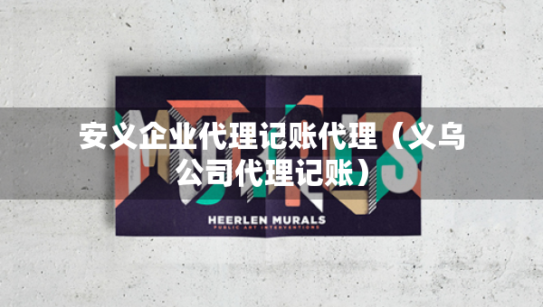 安義企業(yè)代理記賬代理（義烏公司代理記賬）