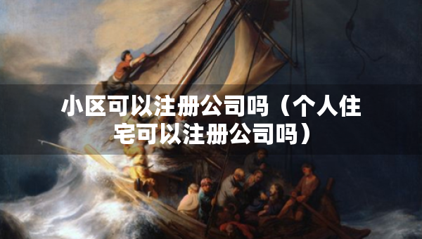 小區(qū)可以注冊(cè)公司嗎（個(gè)人住宅可以注冊(cè)公司嗎）