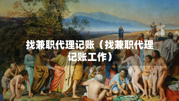 找兼職代理記賬（找兼職代理記賬工作）
